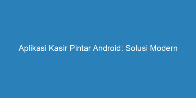 Aplikasi Kasir Pintar Android Solusi Modern Untuk Bisnis Anda Riau Post