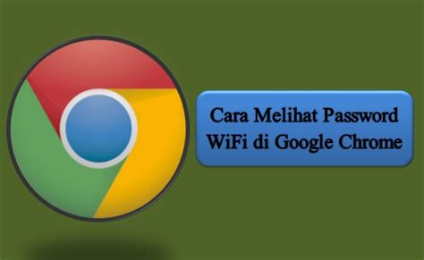 Cara Mudah Melihat Password Wifi di Google Chrome: Langkah-langkah Terbaru
