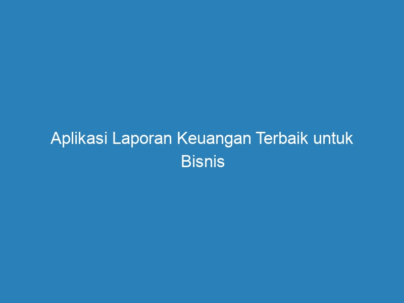 Aplikasi Laporan Keuangan Terbaik Untuk Bisnis Anda - Riau Post