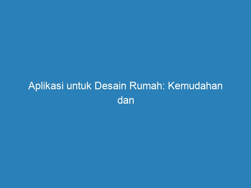 Aplikasi Untuk Desain Rumah: Kemudahan Dan Kreativitas Dalam Satu ...